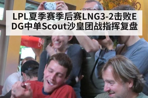 LPL夏季赛季后赛LNG3-2击败EDG中单Scout沙皇团战指挥复盘